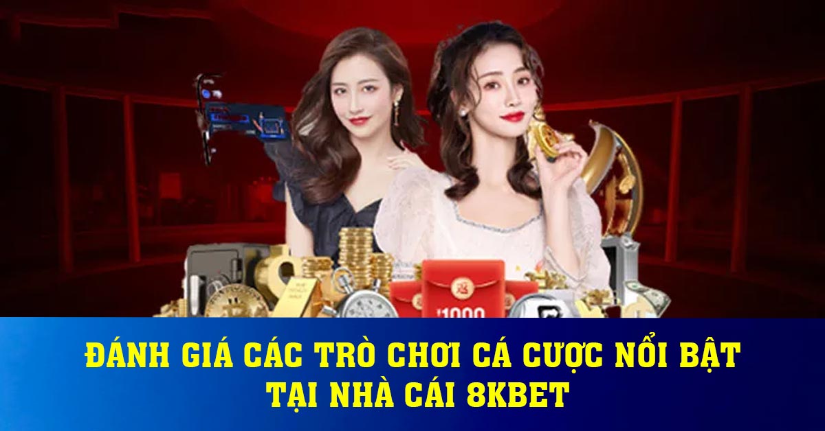 Đánh giá các trò chơi cá cược nổi bật tại nhà cái 8KBET